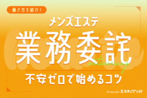 メンズエステ業務委託とは？働き方と不安ゼロで始めるコツをご紹介
