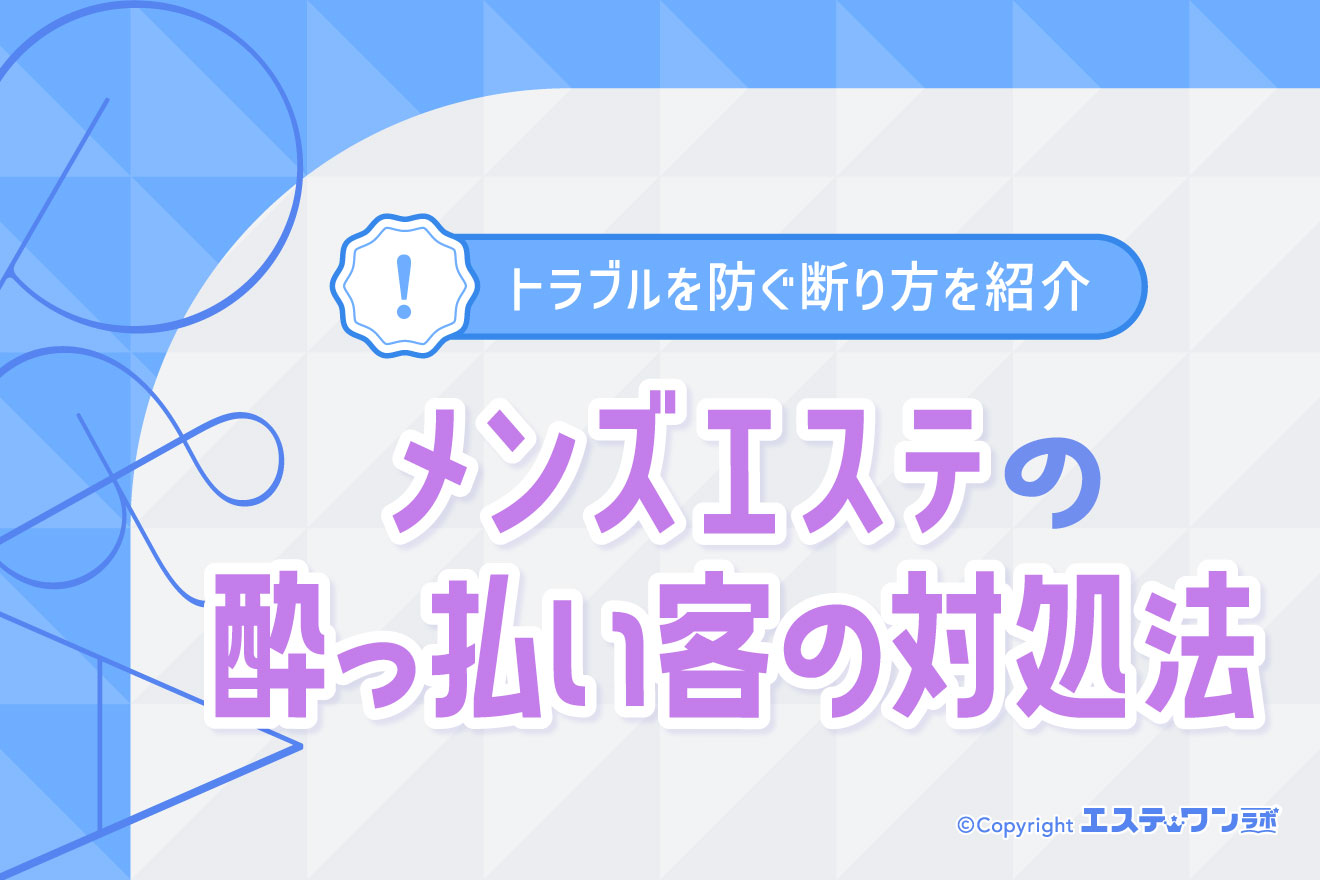 メンズエステに酔っ払い客が来たときの対処法！トラブルを防ぐ断り方